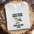 Shark Tooth shirt - I Have Enough Shark Teeth Said No One Ever shirt