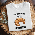 I'm Just Here for the Croissant T-Shirt - Funny Pastry Lover shirt, Croissant lover gifts
