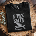 I Fix Shit That’s What I Do shirt - Mechanic Wrench Funny Repair Shirt