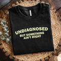 Undiagnosed But Something Ain't Right shirt - Mental Health Awareness T‑Shirt